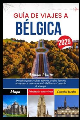 GUÍA DE VIAJES A BÉLGICA 2025: Descubra joyas ocultas, sabores locales, historia atemporal y aventuras inolvidables en el corazón de Europa.