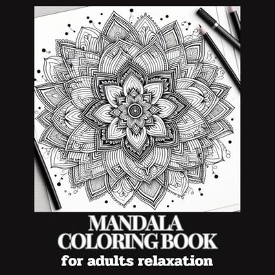 mandala coloring book for adults relaxation: Featuring 50 unique mandala designs for relaxing, stress relieving and mindfulness
