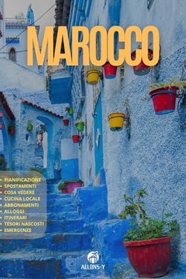 MAROCCO: La guida. Pianificazione. Alloggi. Da Casablanca a Marrakech. Da Rabat a Fes e alla città blu di Chefchaouen. Consigli e risorse utili per il tuo viaggio