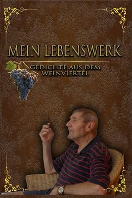 Mein Lebenswerk: Gedichte aus dem Weinviertel