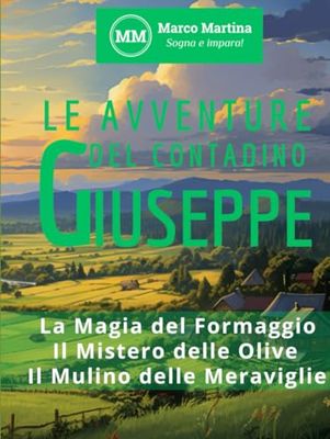Le avventure del contadino Giuseppe: La trilogia: pane, olio e mozzarella (Tesori della Natura)