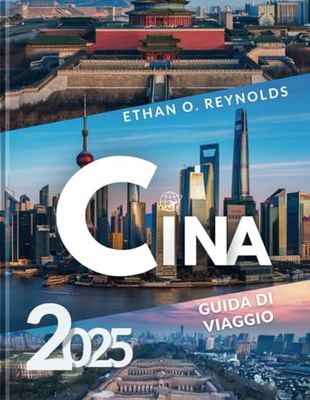 CINA 2025 GUIDA Di VIAGGIO: Esplora antiche meraviglie, paesaggi mozzafiato e gemme nascoste con immagini a colori di tutte le destinazioni.