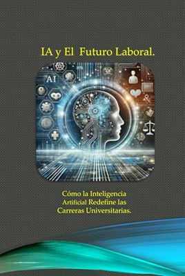 IA y Futuro Laboral.: Cómo la Inteligencia Artificial Redefine las Carreras Universitarias.