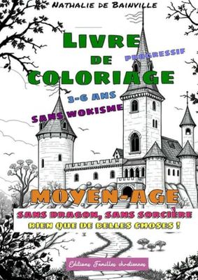 Livre de Coloriage sans Wokisme: 3-6 ans, thème Moyen-âge (sans dragon, sans sorcière, rien que de belles choses !)