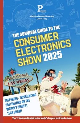 The Survival Guide to the Consumer Electronics Show 2025 : Preparing - Experiencing - Capitalizing on the World's Biggest Tech Show