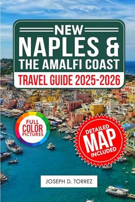Naples And The Amalfi Coast Travel Guide 2025-2026 ( Full Color): Your Ultimate Companion for Exploring Italy's Most Stunning Coastal Destinations, Including Must-See Spots and Hidden Treasures.