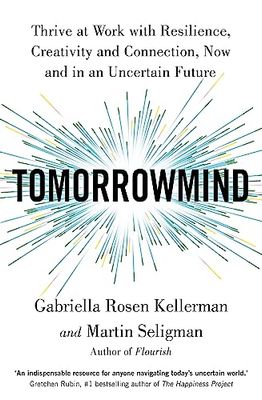 TomorrowMind: Thrive at Work with Resilience, Creativity and Connection, Now and in an Uncertain Future