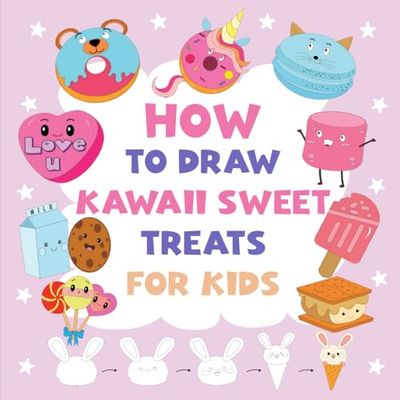 How to Draw Kawaii Sweet Treats for Kids: Fun & Easy Step-by-Step Drawing Book Ages 4-6, 6-8 – Learn to Draw Cute Desserts Like Donuts, Cupcakes, Ice ... (Drawing Book & Coloring Books for Kids)