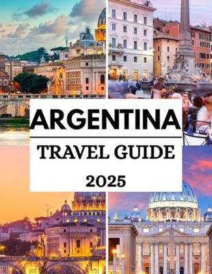 Argentina Travel Guide 2025: Explore the Land of Contrasts, A Comprehensive Journey Through Argentina’s Breathtaking Landscapes, Vibrant Culture, and Unique Experiences