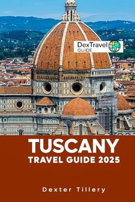 Tuscany Travel Guide 2025: Exploring the Heart of Italy’s Art, History, and Culture