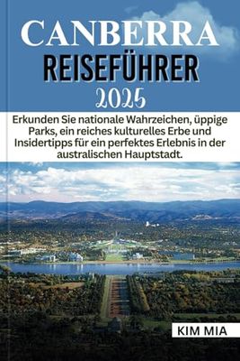 CANBERRA REISEFÜHRER 2025: Erkunden Sie nationale Wahrzeichen, üppige Parks, ein reiches kulturelles Erbe und Insidertipps für ein perfektes Erlebnis in der australischen Hauptstadt.
