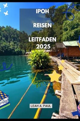 IPOH REISEN LEITFADEN 2025 (Generate an attractive descriptions for 2024: The Traveler's Guide to Unforgettable Adventures)