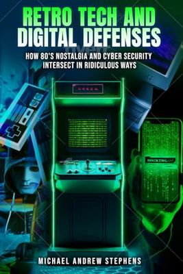 RETRO TECH AND DIGITAL DEFENSES: How 80's Nostalgia and Cyber Security Intersect in Ridiculous Ways