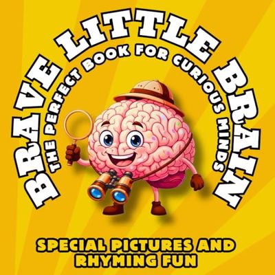 Brave Little Brain: Let’s see How Your Brain Helps You Every Day with this Special Pictures and Rhyming Fun
