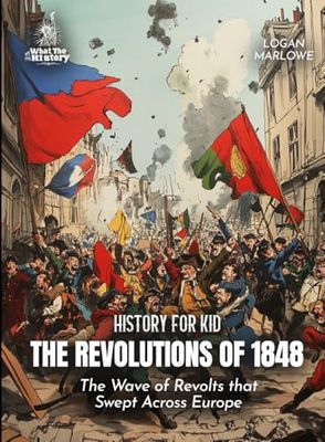 The Revolutions of 1848 History for Kids: A Wave of Rebellions Across Europe