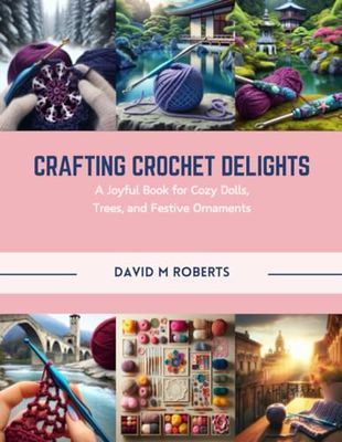Crafting Crochet Delights: A Joyful Book for Cozy Dolls, Trees, and Festive Ornaments