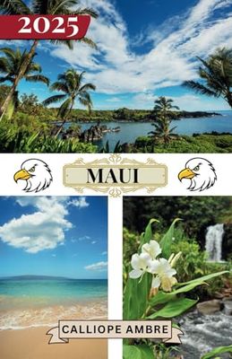 MAUI REISEFÜHRER 2025: Grundlegende Reiseinformationen Wichtige Reisetipps zu Transportmitteln, unbedingt besuchten Orten mit Adressen, Stränden und ... Reise durch Maui zu gewährleisten.