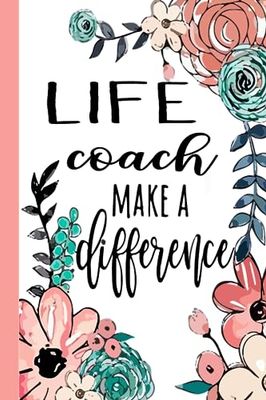 LIFE coach Make A Difference: Life Coach Appreciation Gifts, Inspirational Life Coach Notebook ... Ruled Notebook (Life Coach Gifts & Journals)