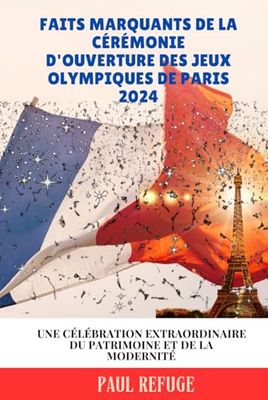 Faits Marquants de la Cérémonie D'ouverture des Jeux Olympiques de Paris 2024: Une Célébration Extraordinaire du Patrimoine et de la Modernité