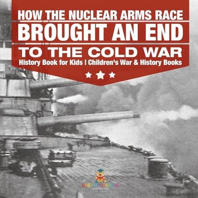 How the Nuclear Arms Race Brought an End to the Cold War - History Book for Kids Children's War & History Books