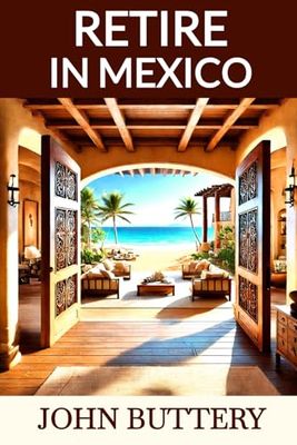 Retire in Mexico: Your Guide to Paradise