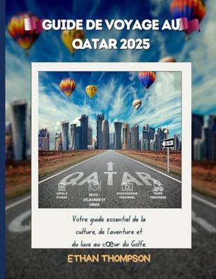 GUIDE DE VOYAGE AU QATAR2025: Votre guide essentiel de la culture, de l'aventure et du luxe au cœur du Golfe.