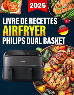 Livre de Recettes Airfryer Philips Dual basket: Recettes Simples et Saines du Quotidien avec Valeurs Nutritionnelles prêtes en moins de 20 minutes pour un Goût Optimal sans Effort