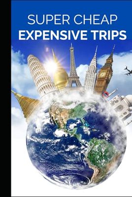 Super Cheap Expensive Trips: Luxury on a Budget Guide to Visiting the World's Most Expensive Places for Less