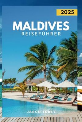 MALDIVES REISEFÜHRER 2025: Entdecken Sie mühelos Malediven Top Attraktionen, Unterkünfte und Aktivitäten