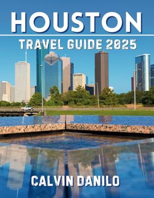 Houston Travel Guide 2025: Your Ultimate Adventure Through Culture, Cuisine, and Southern Charm