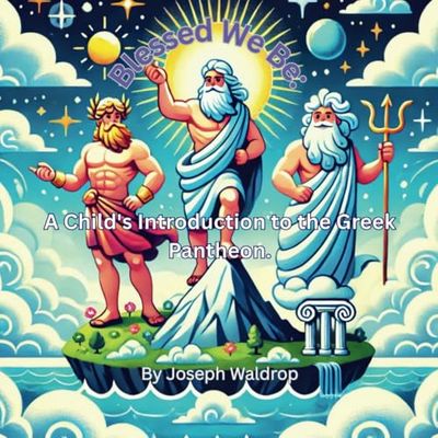 Blessed We Be!: A Child's Introduction to the Greek Pantheon (The Blessed Series)