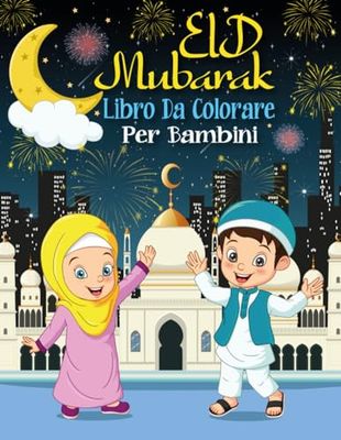 Eid Mubarak Libro da colorare: Fantastiche pagine di Eid da colorare per bambini e bambine; oltre 50 adorabili illustrazioni islamiche da colorare per ... celebrazione di Eid-Al-Fitr e Eid-Al-Adha.