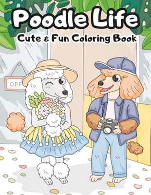 Poodle Life Cute & Fun Coloring Book: 30 Adorable Poodle Scenes for Kids and Dog Lovers to Color and Enjoy