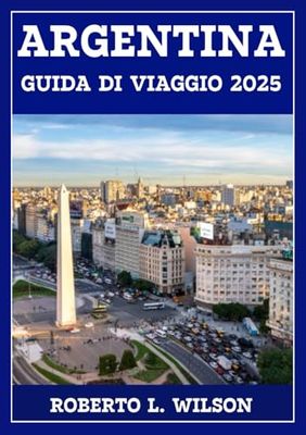 ARGENTINA GUIDA DI VIAGGIO 2025: Esplorando paesaggi vivaci, ricche tradizioni e avventure indimenticabili