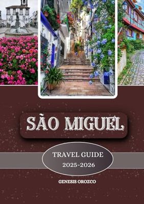 SÃO MIGUEL TRAVEL GUIDE 2025 - 2026: Learn, Explore, and Understand the Beauty of Portugal’s Azores Island.