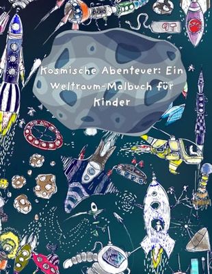 Kosmische Abenteuer: Ein Weltraum-Malbuch für Kinder: Kosmische Abenteuer: Ein faszinierendes Weltraum-Malbuch für Kinder, das Kreativität, ... bei kleinen Astronauten fördert.
