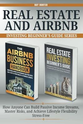 Real Estate & Airbnb Investing 2-in-1 Collection Beginner's Guide: How Anyone Can Build Passive Income Streams, Master Risks, and Achieve Lifestyle Flexibility Stress-Free