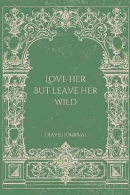 Teen Travel Journal / Prompts, Lined Notebook Pages, Blank Art Pages, Activities - Games for Teens, 6x9 Keepsake, 110 Pages / Covers Multiple Trips: ... Leave Her Wild / Wildflowers / Royal / Green