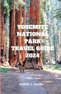 YOSEMITE NATIONAL PARK TRAVEL GUIDE 2024: Yosemite National Park Itinerary, Yosemite National Park Photography Tips, Yosemite National Park Travel ... And Sequoia National Parks Travel Guide.