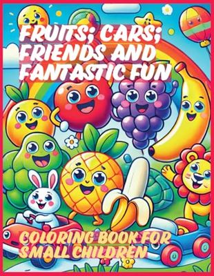 Fruits, Cars, Friends and Fantastic Fun: Coloring Book for small Children