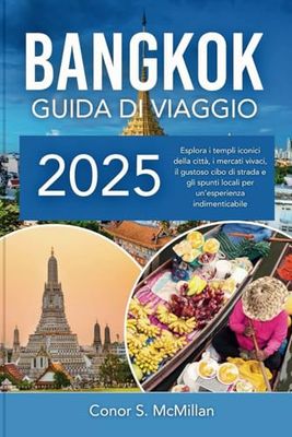 Bangkok Guida Di Viaggio 2025: Esplora i templi iconici della città, i mercati vivaci, il gustoso cibo di strada e gli spunti locali per un'esperienza ... Travel Guides for the Curious Explorer)