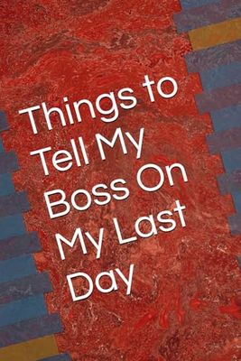 Things to Tell My Boss On My Last Day