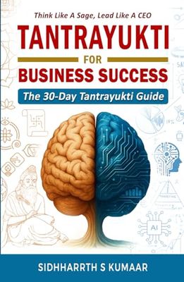 THINK LIKE A SAGE, LEAD LIKE A CEO : TANTRAYUKTI FOR BUSINESS SUCCESS | THE 30-DAY TANTRAYUKTI GUIDE | SIDHHARRTH S KUMAAR