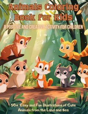 Animals Coloring Book for Kids: 50+ Easy and Fun Illustrations of Cute Animals from the Land and Sea – Cats, Elephants, Dogs, Lions, Birds, and More | A Positive and Creative Activity for Children