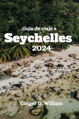 Guía de viaje a Seychelles 2024: Consejos sobre islas, actividades divertidas y joyas ocultas.