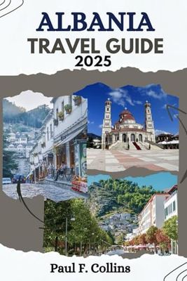 ALBANIA TRAVEL GUIDE: Everything You Need To Know To Have An Amazing Journey From Accommodation, Dishes To Transportation Tips (PAUL COLLINS TRAVELS ENG)