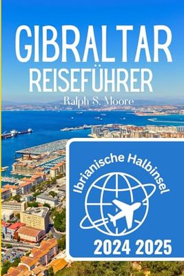 Gibraltar Reiseführer 2024 2025: Entdecken Sie Sehenswürdigkeiten, Kultur, Essen, Shopping und versteckte Schätze mit Reisetipps von Experten