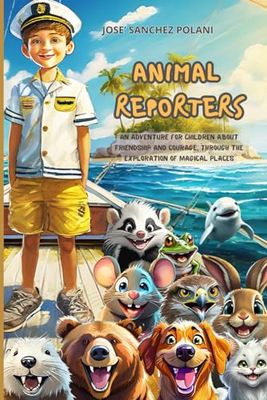 ANIMAL REPORTERS: An adventure for children about friendship and courage, through the exploration of magical places