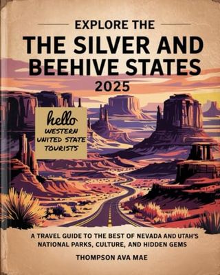 Explore the Silver and Beehive States: A Travel Guide to the Best of Nevada and Utah’s National Parks, Culture, and Hidden Gems