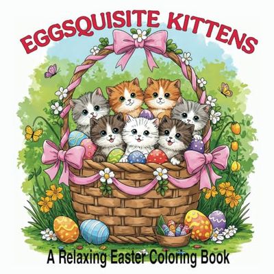 Eggsquisite Kittens: A Relaxing Easter Coloring Book for Adults and Teens Featuring Fun, Bold and Easy Designs of Whimsical and Adorable Cats